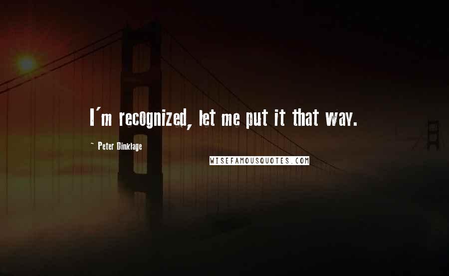 Peter Dinklage Quotes: I'm recognized, let me put it that way.