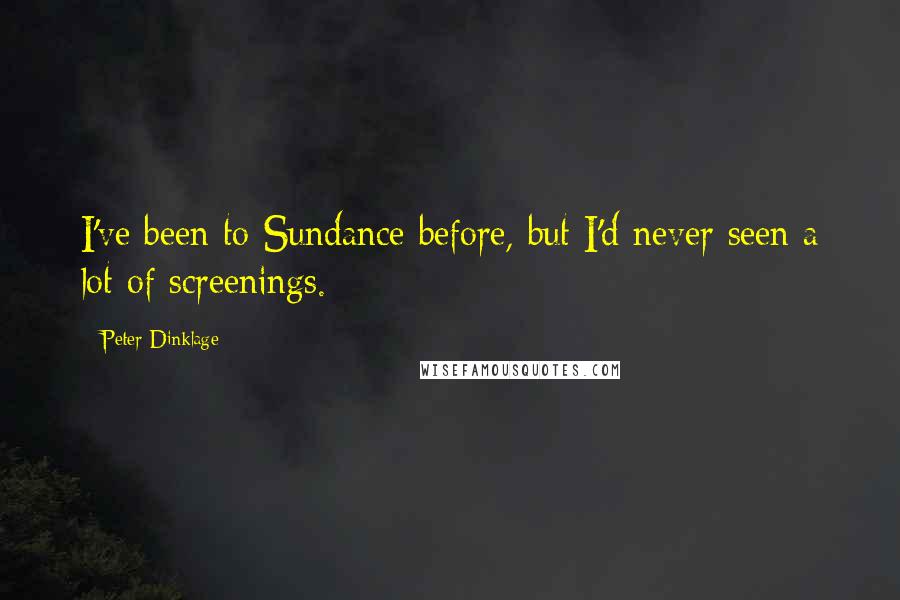 Peter Dinklage Quotes: I've been to Sundance before, but I'd never seen a lot of screenings.