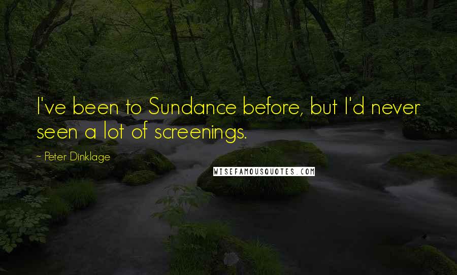 Peter Dinklage Quotes: I've been to Sundance before, but I'd never seen a lot of screenings.