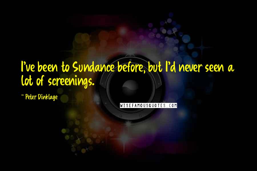 Peter Dinklage Quotes: I've been to Sundance before, but I'd never seen a lot of screenings.