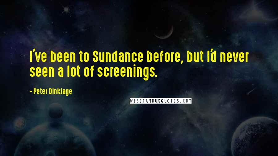 Peter Dinklage Quotes: I've been to Sundance before, but I'd never seen a lot of screenings.