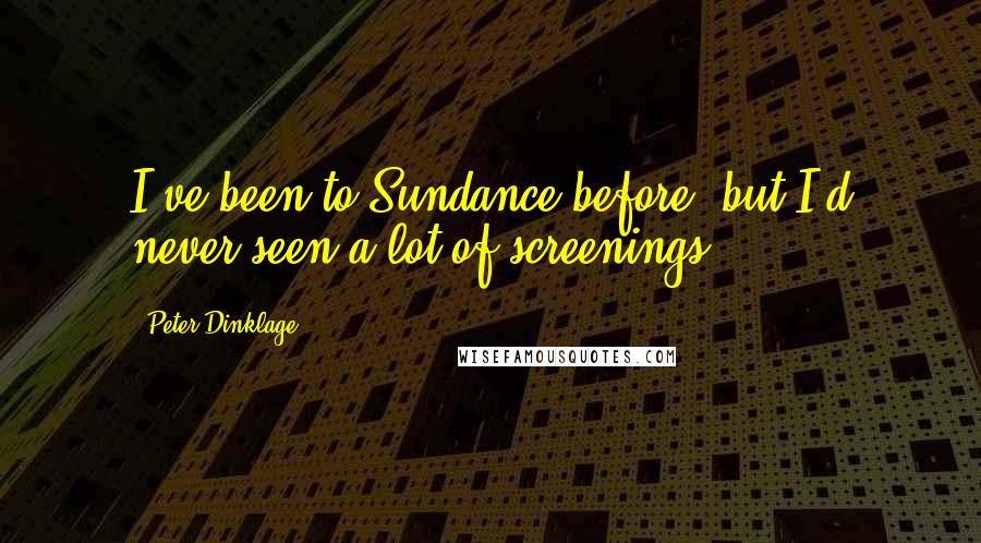 Peter Dinklage Quotes: I've been to Sundance before, but I'd never seen a lot of screenings.