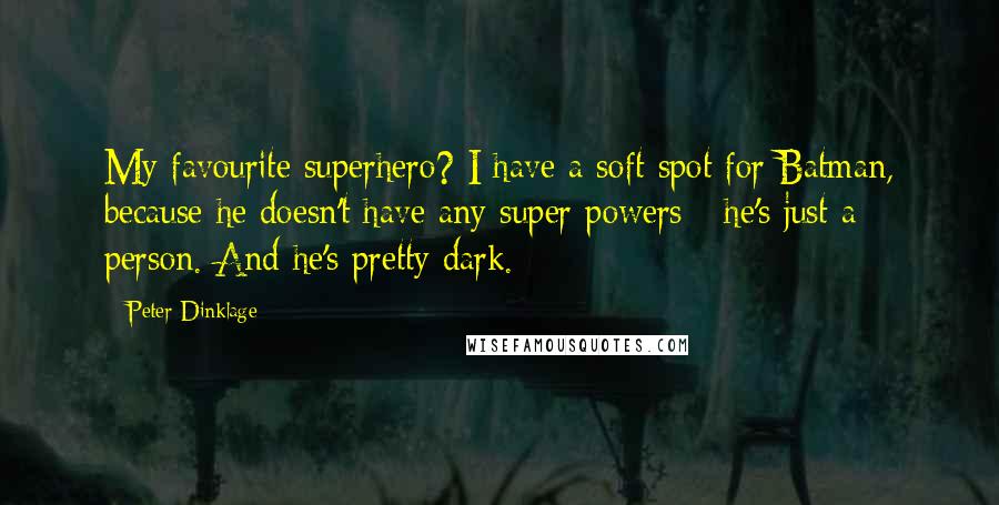 Peter Dinklage Quotes: My favourite superhero? I have a soft spot for Batman, because he doesn't have any super powers - he's just a person. And he's pretty dark.