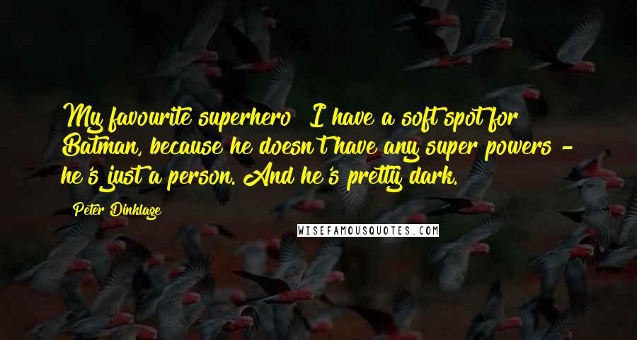 Peter Dinklage Quotes: My favourite superhero? I have a soft spot for Batman, because he doesn't have any super powers - he's just a person. And he's pretty dark.