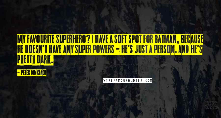 Peter Dinklage Quotes: My favourite superhero? I have a soft spot for Batman, because he doesn't have any super powers - he's just a person. And he's pretty dark.