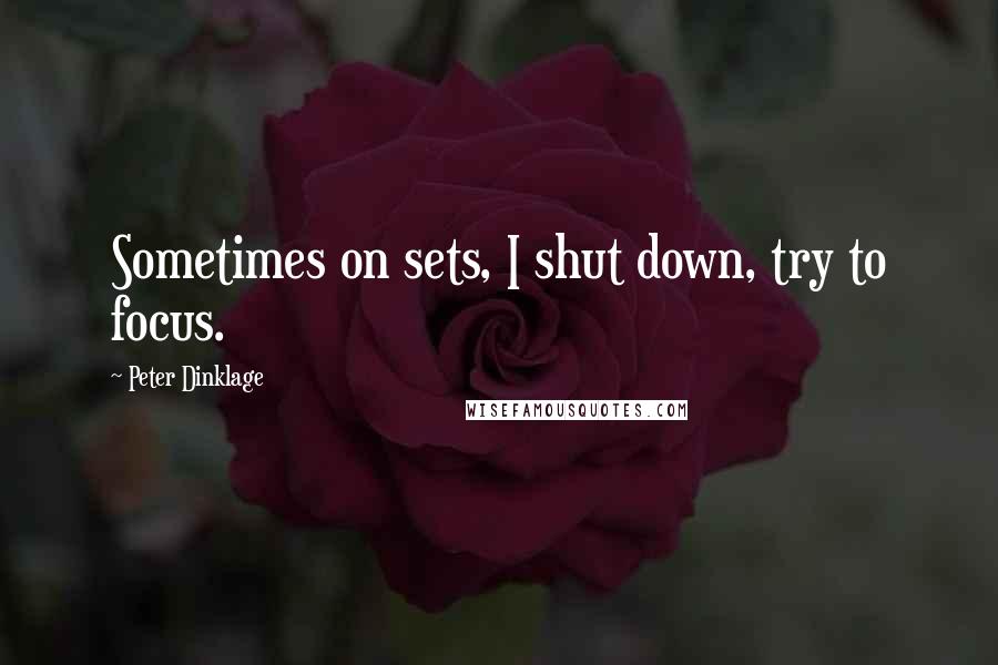 Peter Dinklage Quotes: Sometimes on sets, I shut down, try to focus.