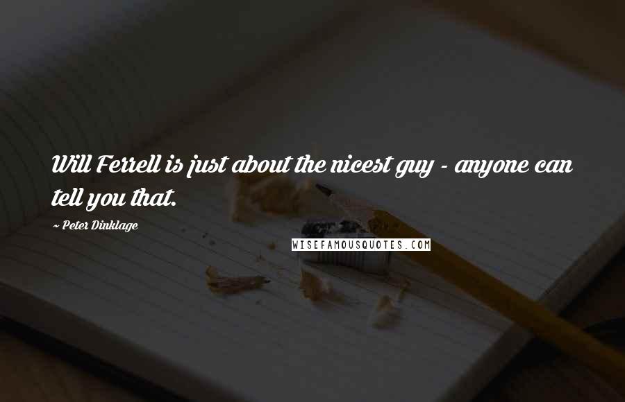 Peter Dinklage Quotes: Will Ferrell is just about the nicest guy - anyone can tell you that.