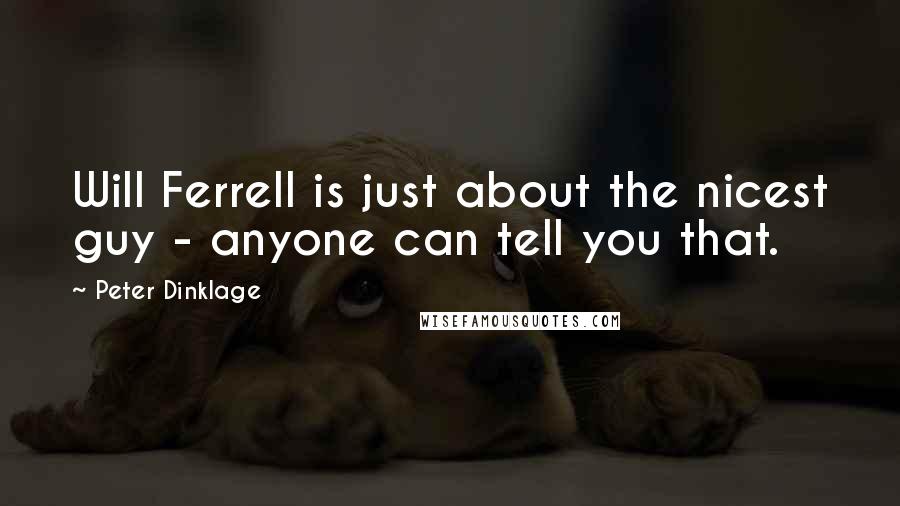 Peter Dinklage Quotes: Will Ferrell is just about the nicest guy - anyone can tell you that.