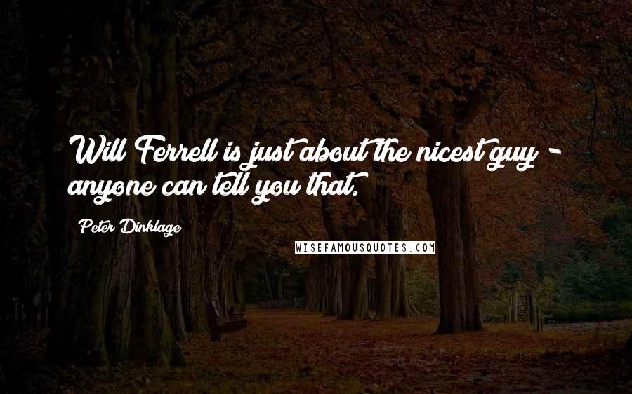 Peter Dinklage Quotes: Will Ferrell is just about the nicest guy - anyone can tell you that.