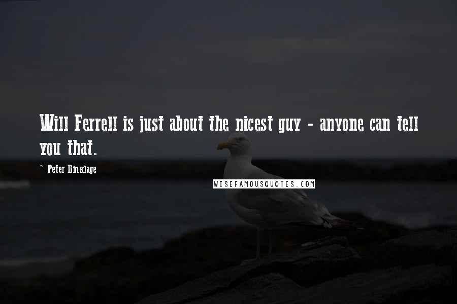 Peter Dinklage Quotes: Will Ferrell is just about the nicest guy - anyone can tell you that.