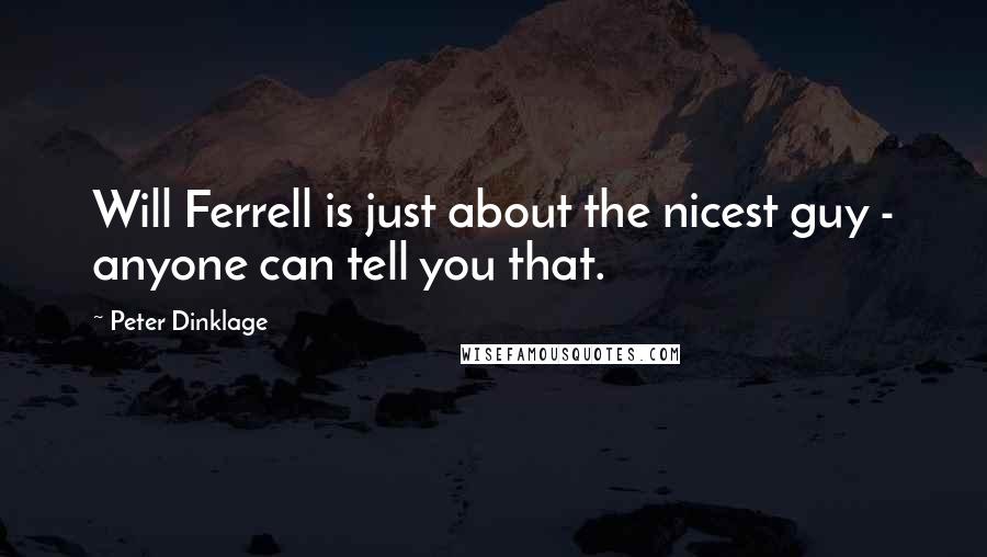 Peter Dinklage Quotes: Will Ferrell is just about the nicest guy - anyone can tell you that.