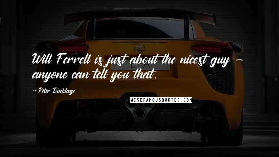 Peter Dinklage Quotes: Will Ferrell is just about the nicest guy - anyone can tell you that.