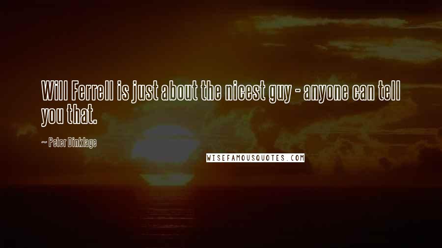 Peter Dinklage Quotes: Will Ferrell is just about the nicest guy - anyone can tell you that.