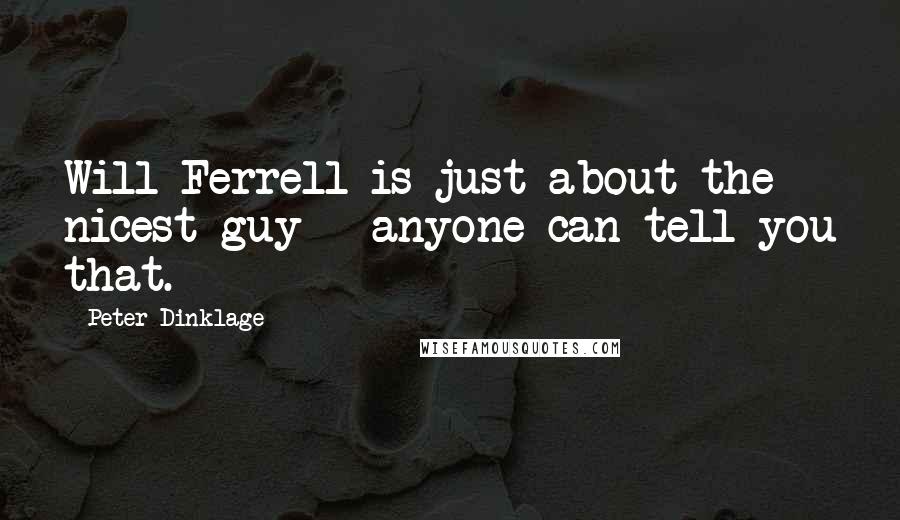 Peter Dinklage Quotes: Will Ferrell is just about the nicest guy - anyone can tell you that.