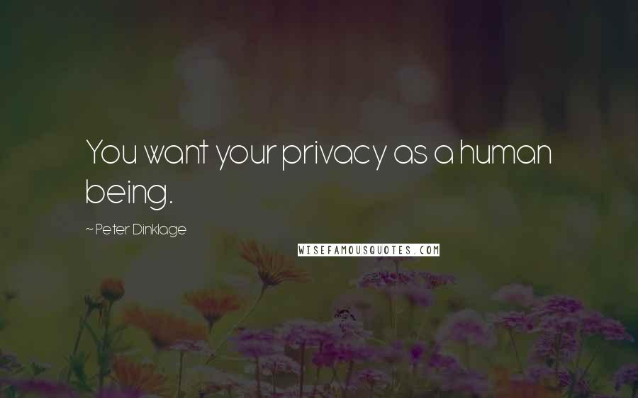 Peter Dinklage Quotes: You want your privacy as a human being.