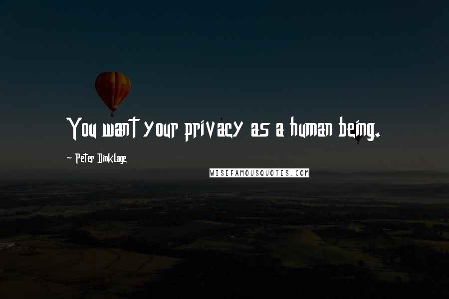 Peter Dinklage Quotes: You want your privacy as a human being.