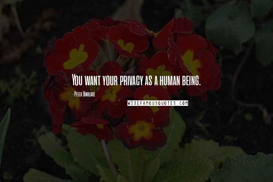 Peter Dinklage Quotes: You want your privacy as a human being.