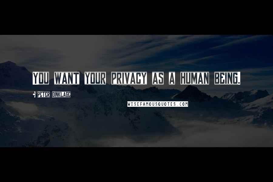 Peter Dinklage Quotes: You want your privacy as a human being.