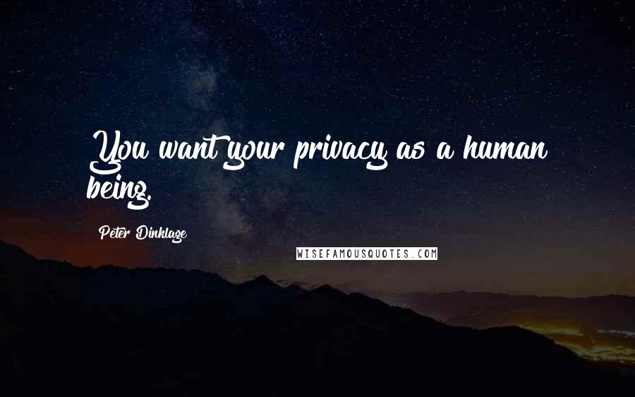 Peter Dinklage Quotes: You want your privacy as a human being.