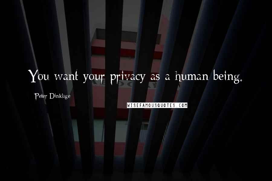 Peter Dinklage Quotes: You want your privacy as a human being.