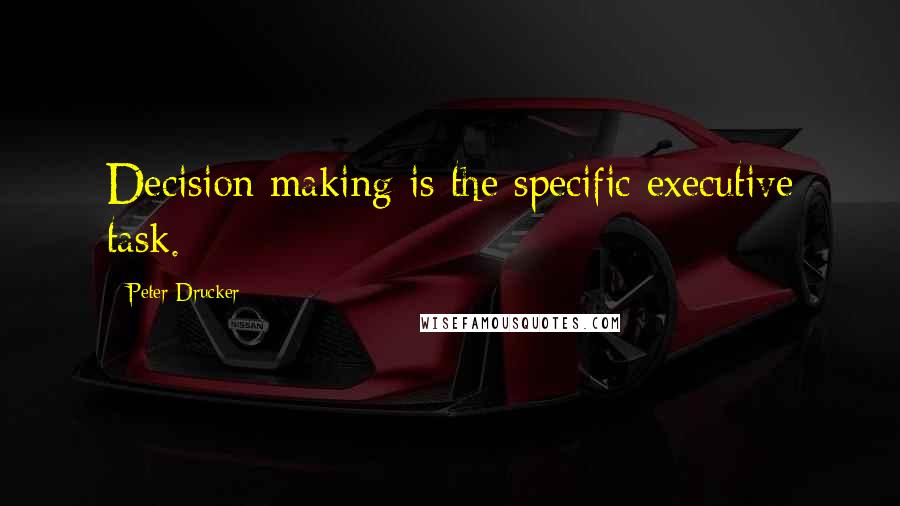 Peter Drucker Quotes: Decision making is the specific executive task.