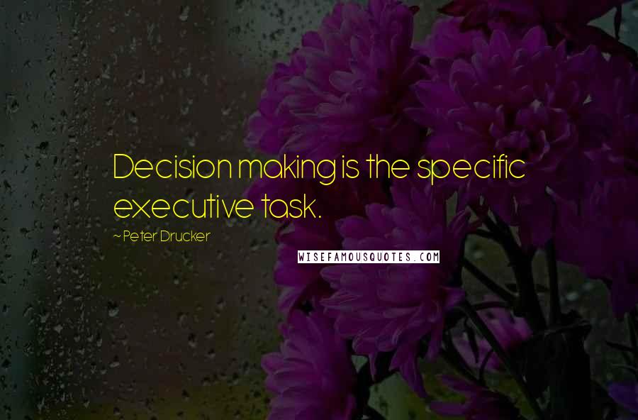 Peter Drucker Quotes: Decision making is the specific executive task.