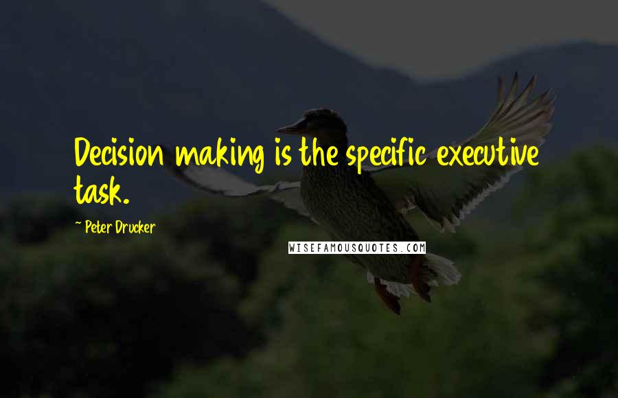 Peter Drucker Quotes: Decision making is the specific executive task.