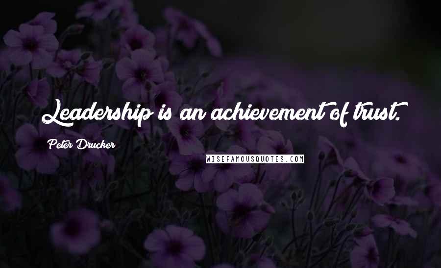 Peter Drucker Quotes: Leadership is an achievement of trust.