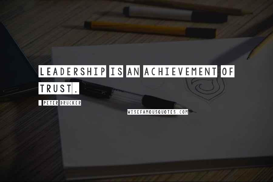 Peter Drucker Quotes: Leadership is an achievement of trust.
