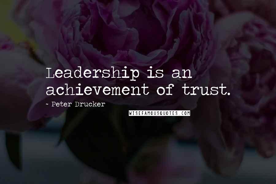 Peter Drucker Quotes: Leadership is an achievement of trust.