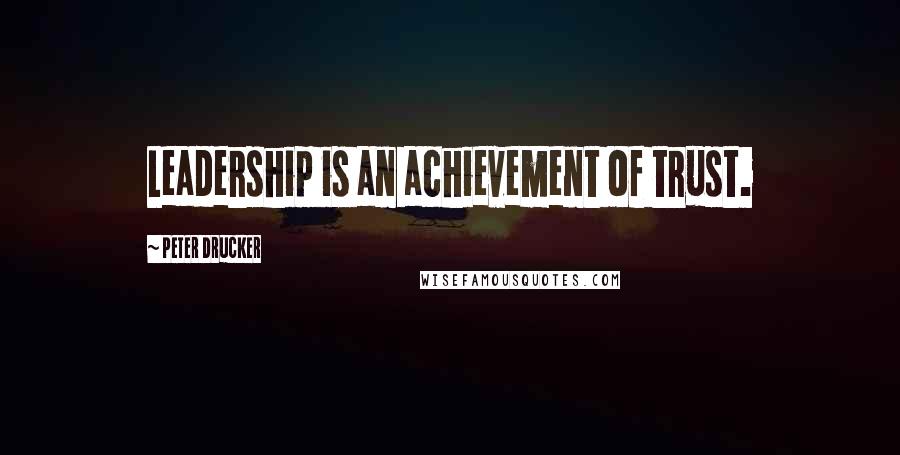 Peter Drucker Quotes: Leadership is an achievement of trust.