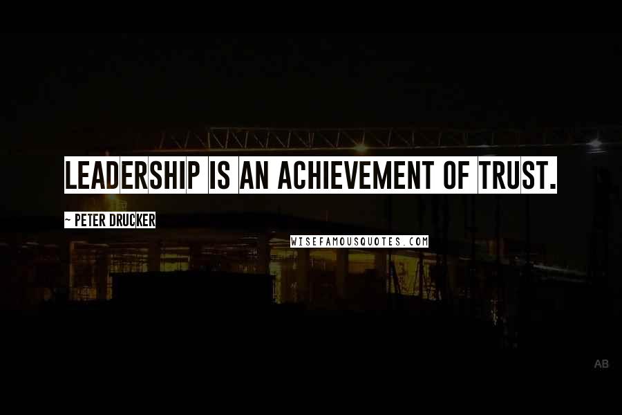 Peter Drucker Quotes: Leadership is an achievement of trust.