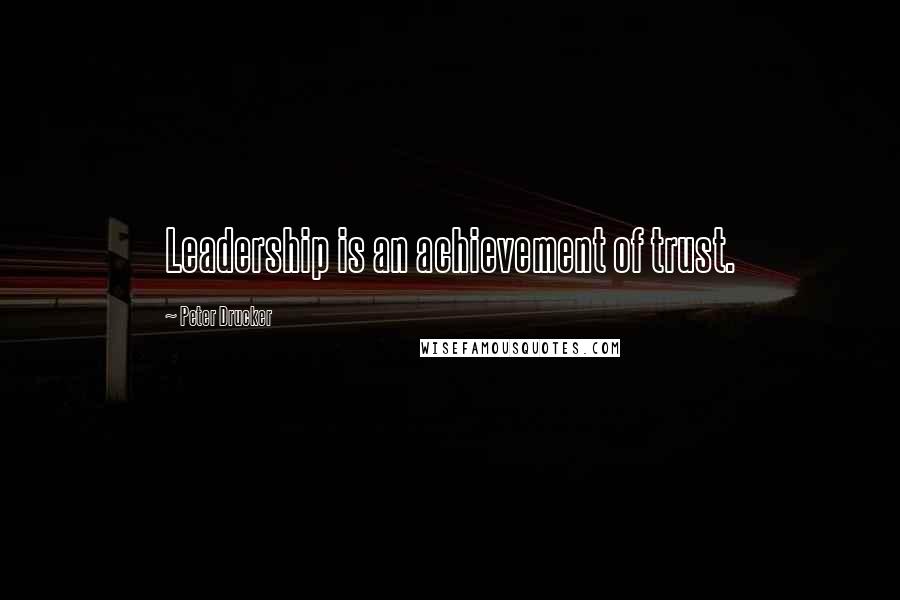 Peter Drucker Quotes: Leadership is an achievement of trust.