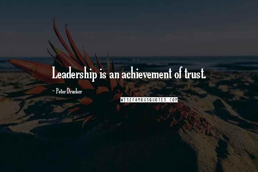 Peter Drucker Quotes: Leadership is an achievement of trust.