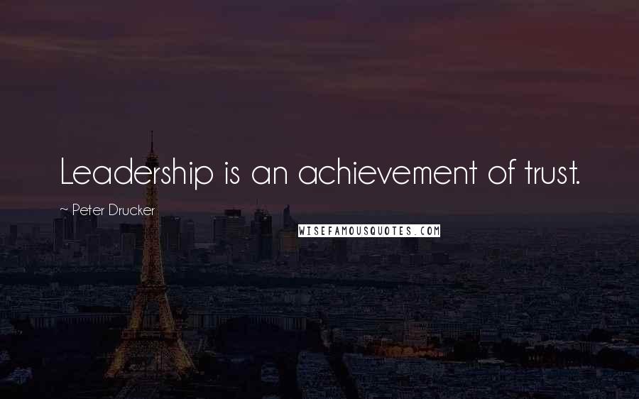 Peter Drucker Quotes: Leadership is an achievement of trust.