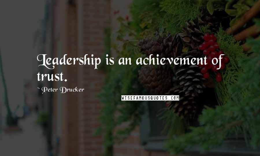 Peter Drucker Quotes: Leadership is an achievement of trust.