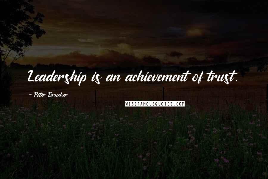Peter Drucker Quotes: Leadership is an achievement of trust.