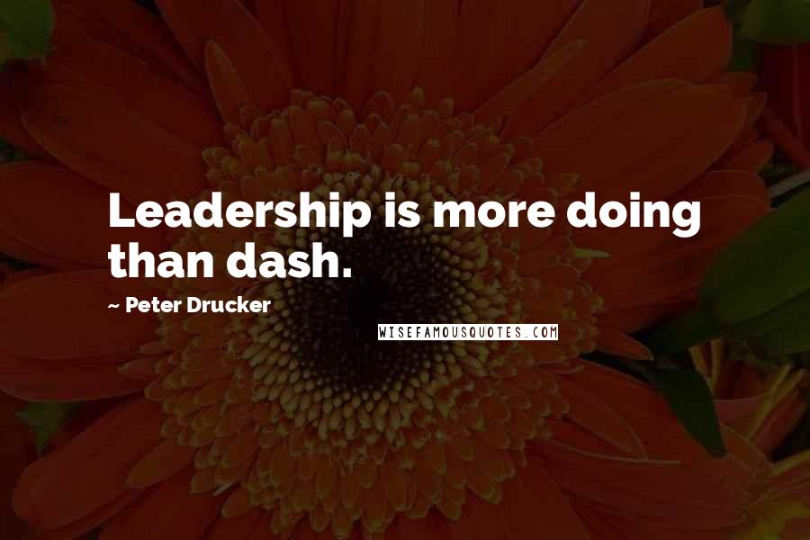 Peter Drucker Quotes: Leadership is more doing than dash.