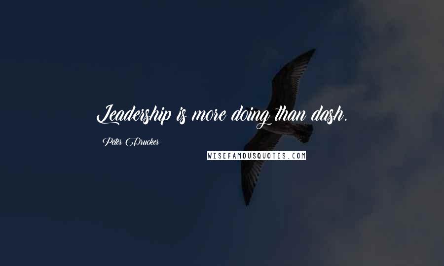 Peter Drucker Quotes: Leadership is more doing than dash.