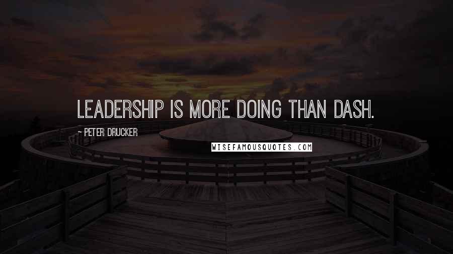 Peter Drucker Quotes: Leadership is more doing than dash.