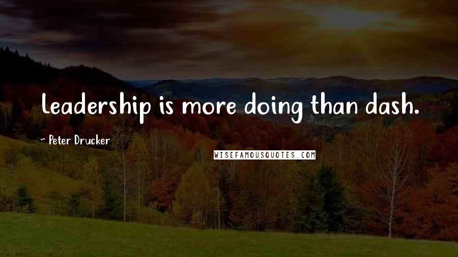 Peter Drucker Quotes: Leadership is more doing than dash.