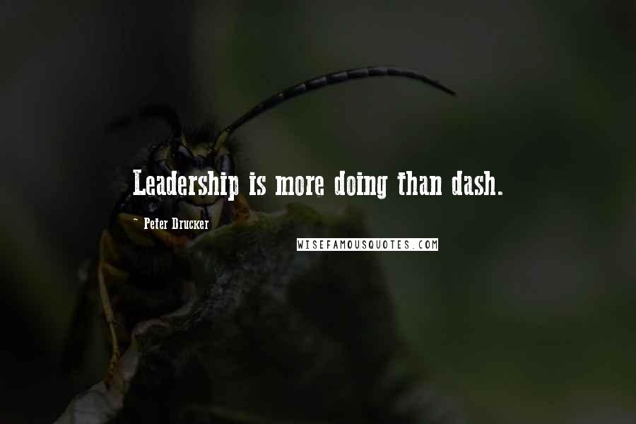 Peter Drucker Quotes: Leadership is more doing than dash.