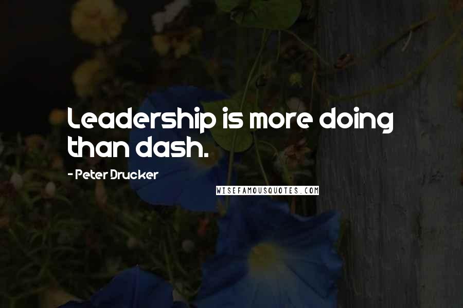 Peter Drucker Quotes: Leadership is more doing than dash.