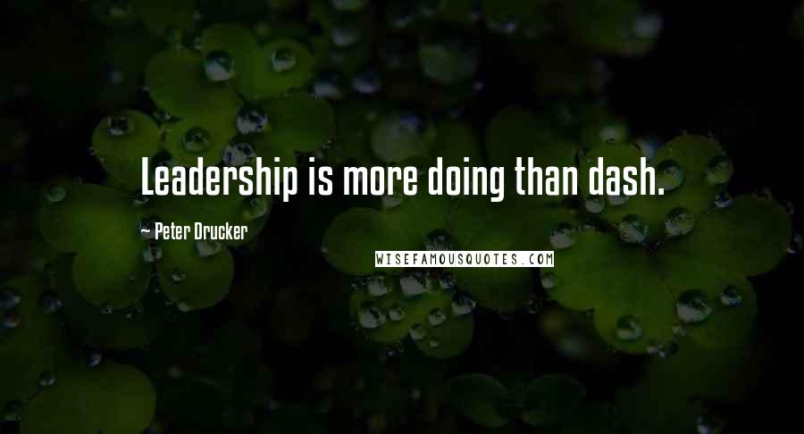 Peter Drucker Quotes: Leadership is more doing than dash.