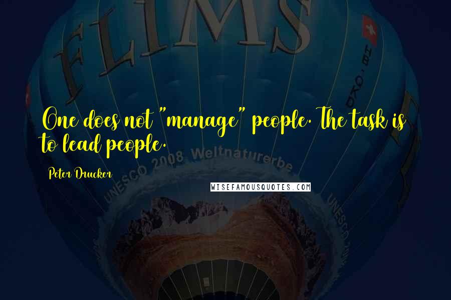 Peter Drucker Quotes: One does not "manage" people. The task is to lead people.