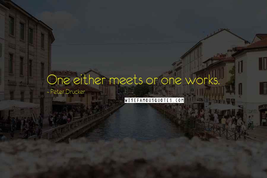 Peter Drucker Quotes: One either meets or one works.