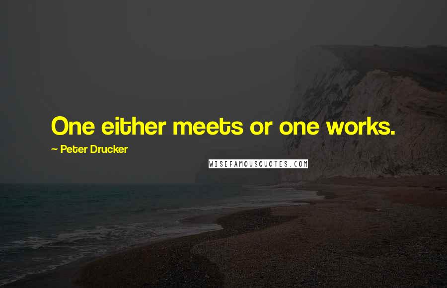 Peter Drucker Quotes: One either meets or one works.