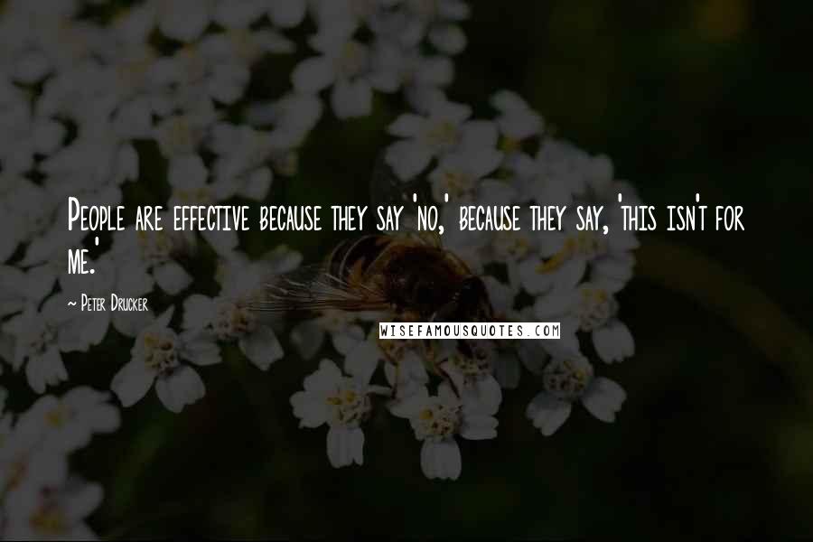 Peter Drucker Quotes: People are effective because they say 'no,' because they say, 'this isn't for me.'