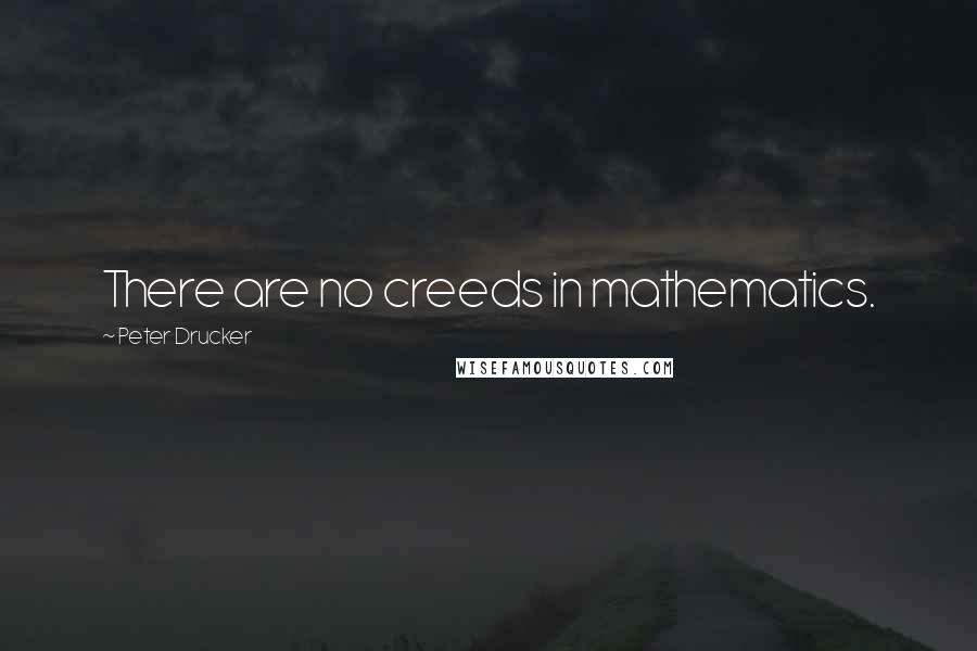 Peter Drucker Quotes: There are no creeds in mathematics.