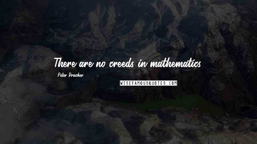 Peter Drucker Quotes: There are no creeds in mathematics.